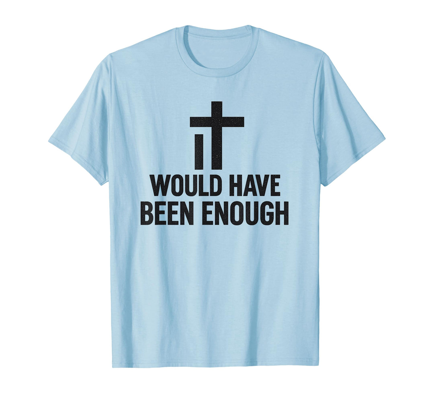 It Would Have Been Enough Minimalist Cross Faith Believer T-Shirt