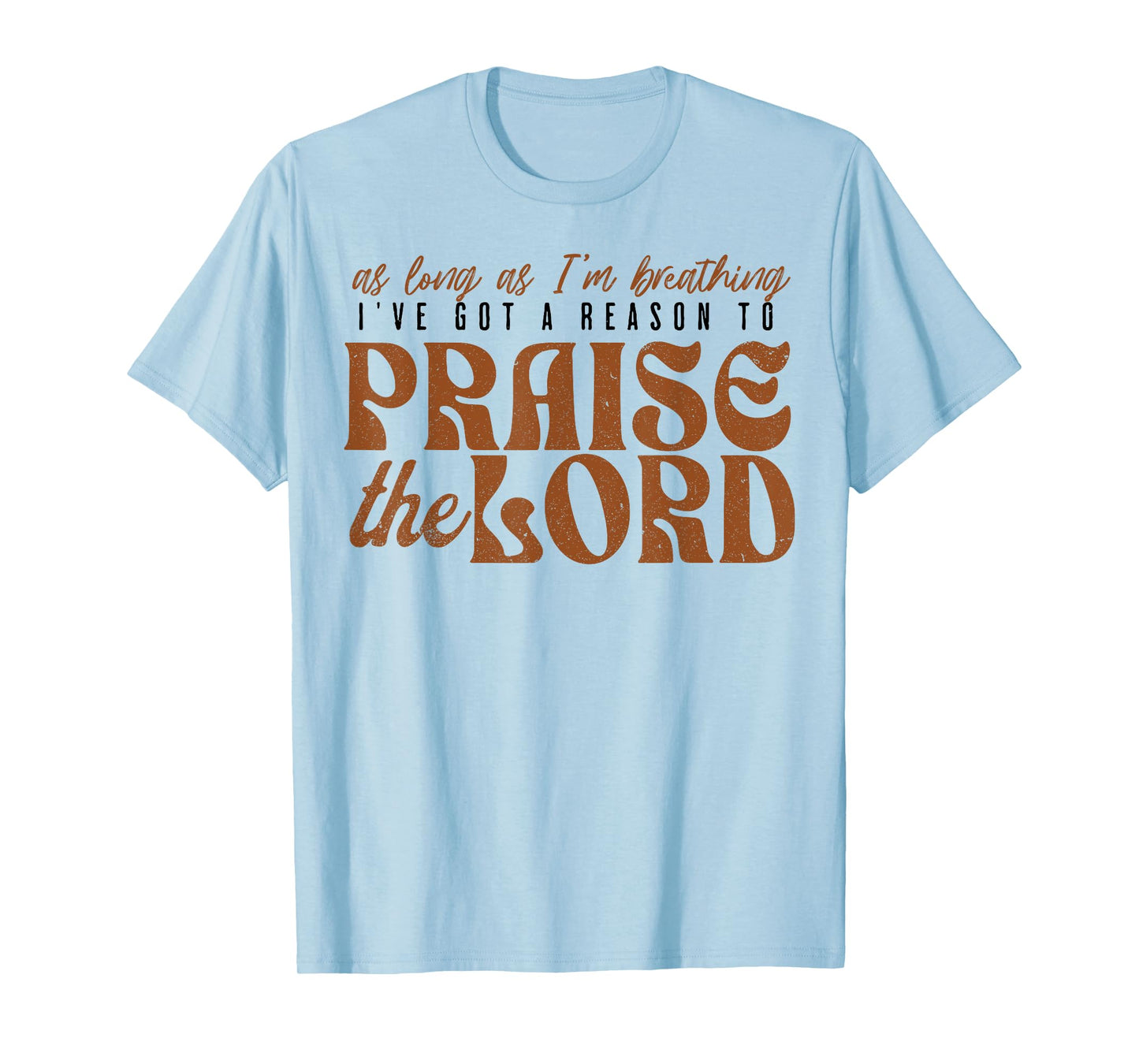 As Long As Im Breathing I've Got A Reason To Praise The Lord T-Shirt