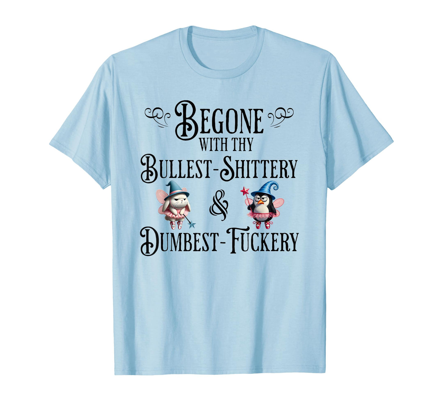Begone With Thy Bullshittery and Dumbfuckery, funny design T-Shirt