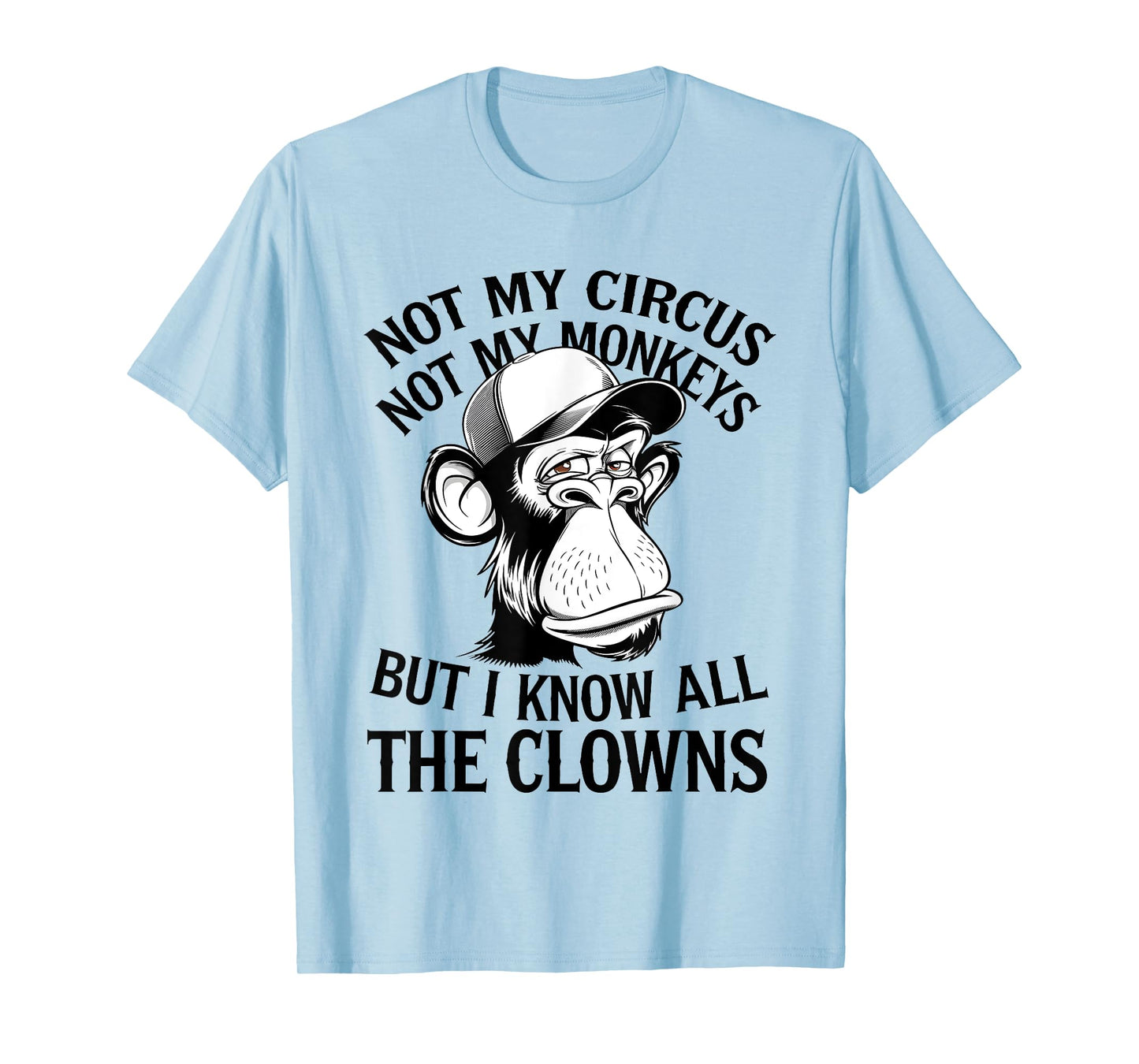 Not My Circus Not My Monkeys But I Know All The Clowns Men T-Shirt