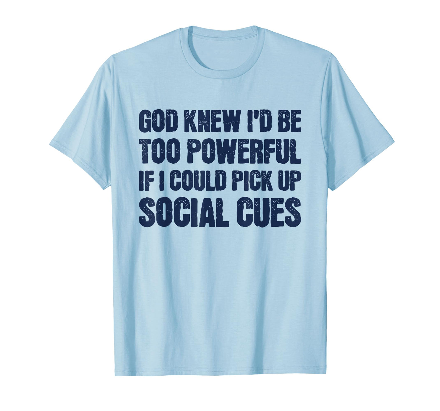 God Knew I'd Be Too Powerful If I Could Pick Up Social Cues T-Shirt