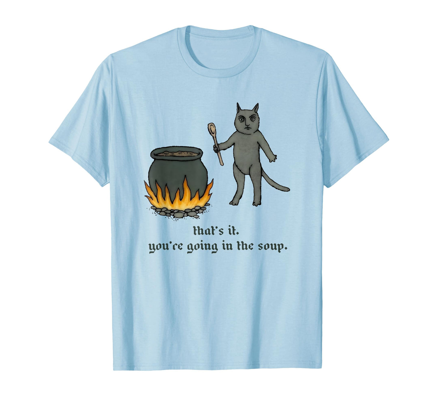 Cat That's It You're Going In The Soup Funny Saying Quote T-Shirt for Men Women