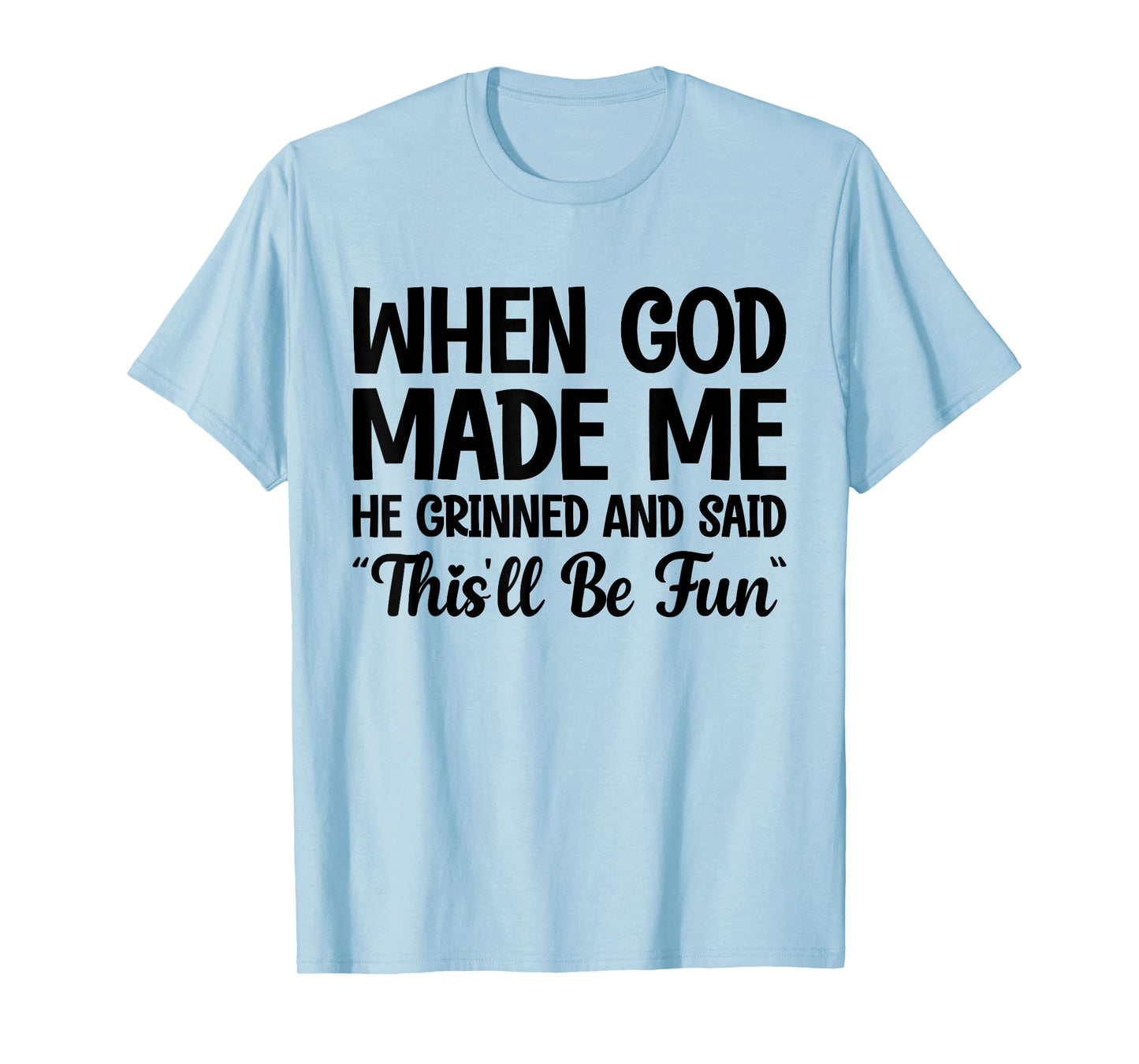 When God Made Me He Grinned and Said This'll Be Fun T-Shirt