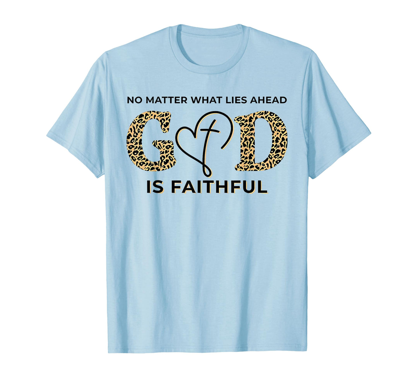 No Matter What Lies Ahead God Is Faithful Christian T-Shirt