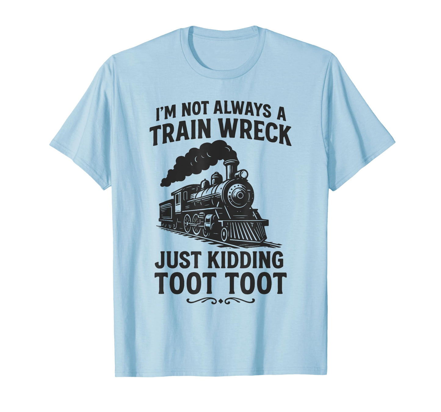 I'm Not Always A Train Wreck Just Kidding Toot Toot Train T-Shirt