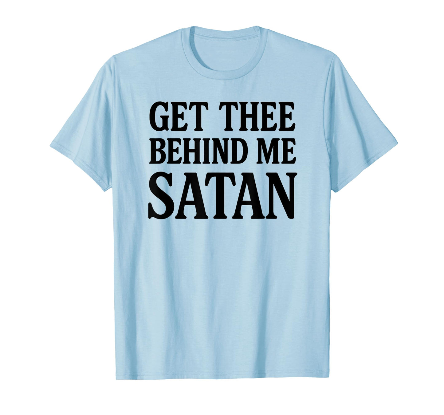 Get Thee Behind Me Satan Bold Christian Faith Women Men T-Shirt