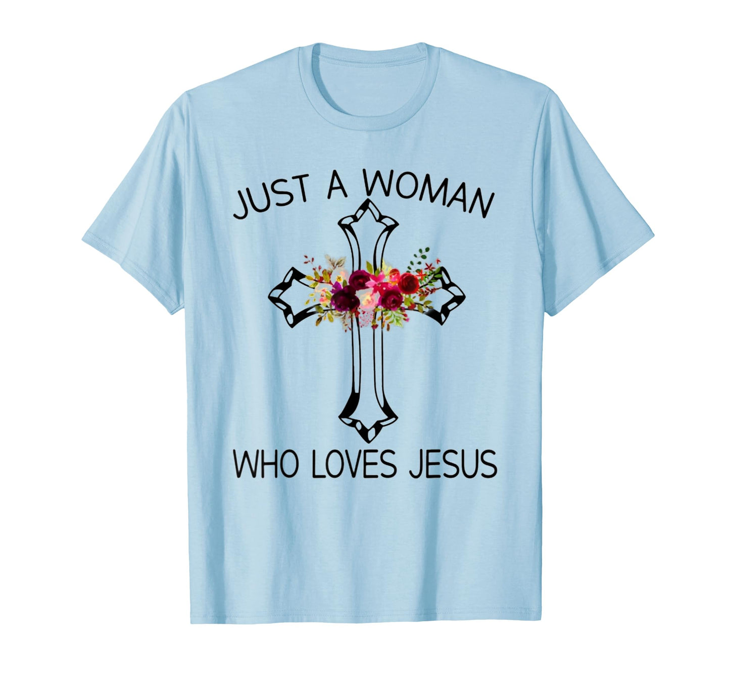 Christ Cross Just A Woman Who Loves Jesus Flower T-Shirt