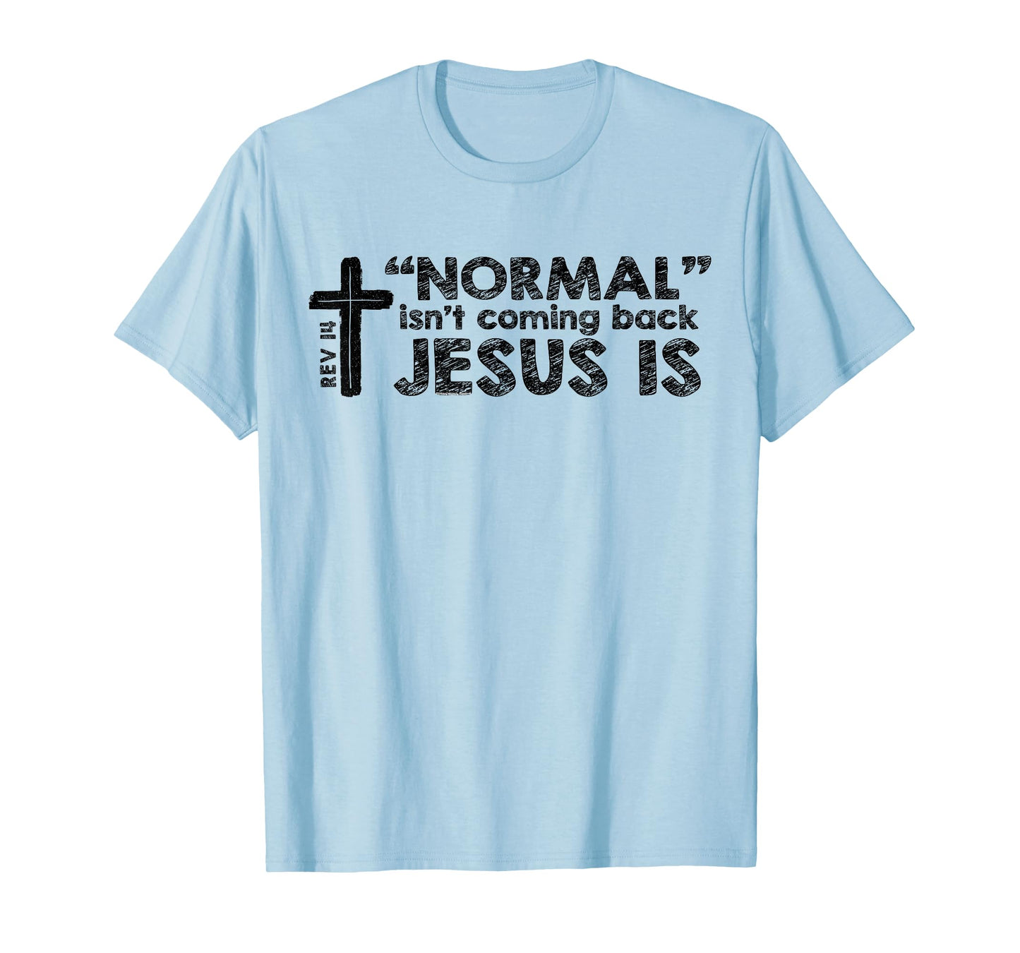 Normal Isn't Coming Back Jesus Is Rev 14 Christian Bible T-Shirt