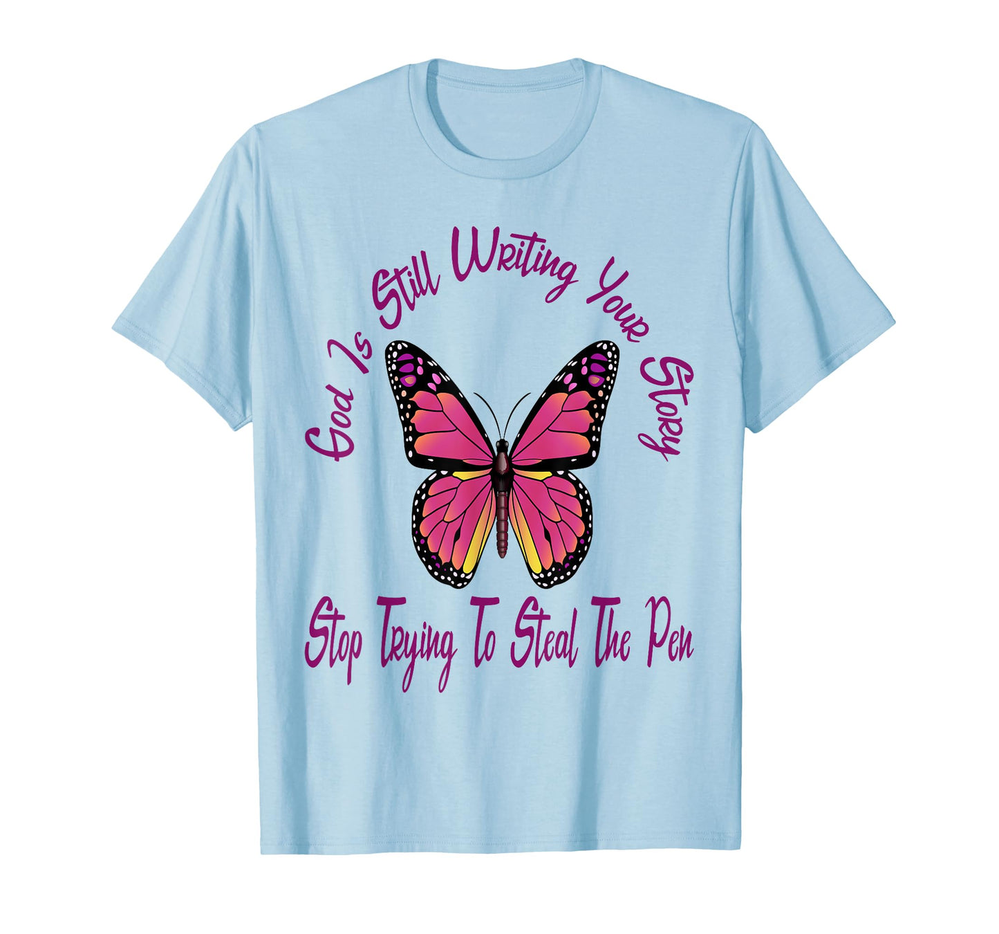 God is Still Writing Your Story Stop Trying to Steal The Pen T-Shirt