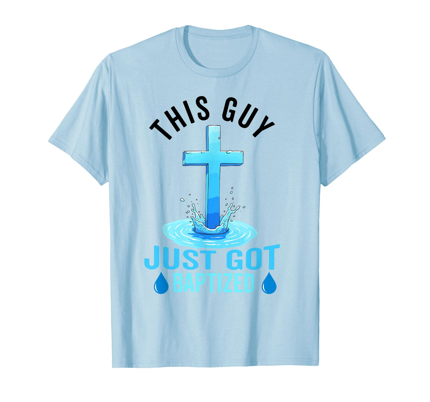 Baptism For Boy Men This Guy Just Got Baptized Christian T-Shirt