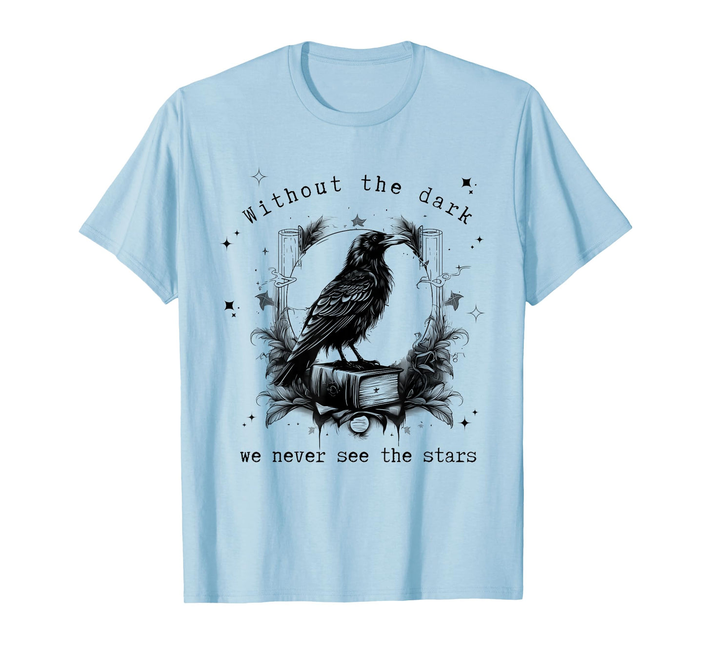 Without the dark we never see the stars funny design T-Shirt