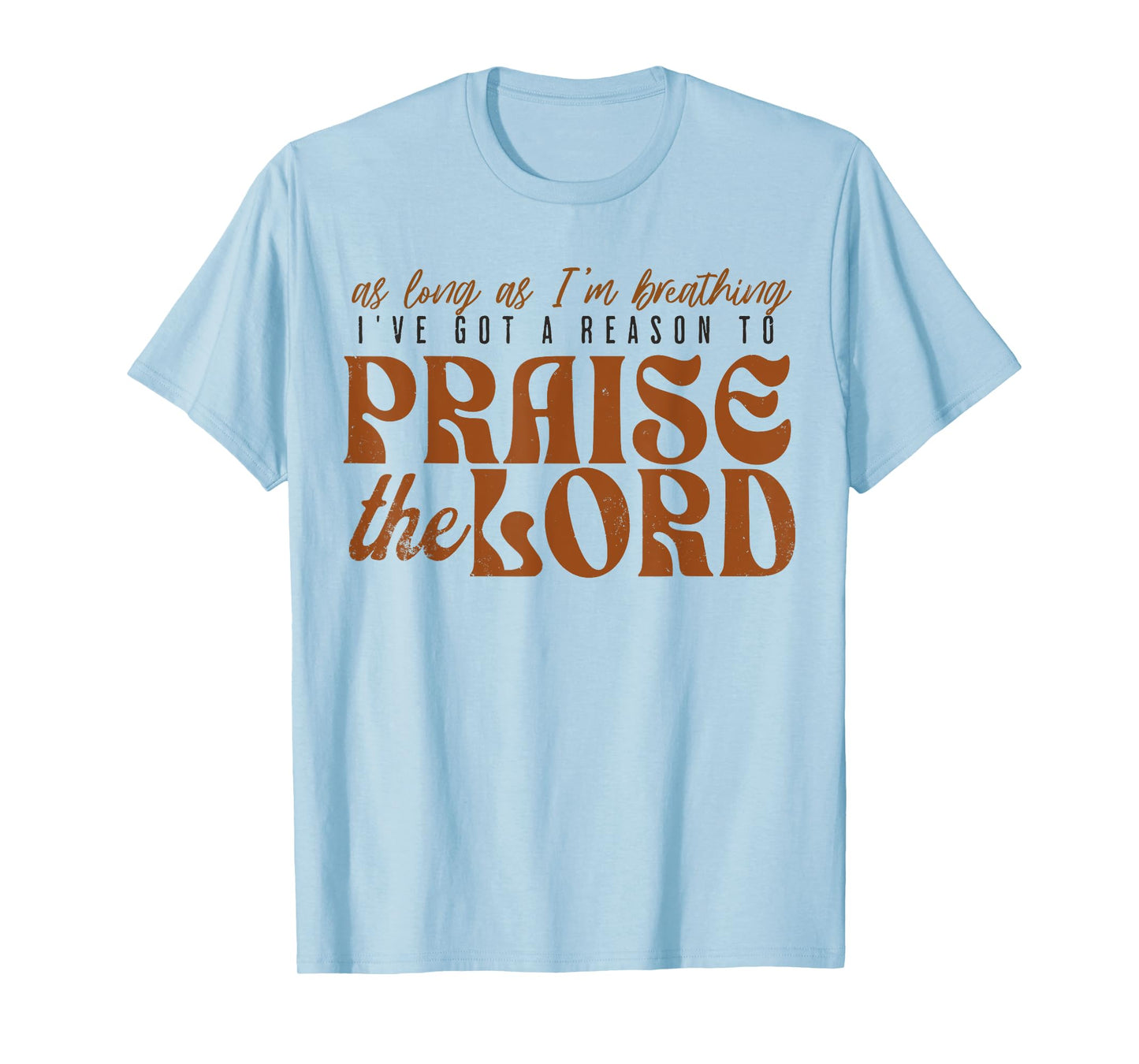 As Long As Im Breathing I've Got A Reason To Praise The Lord T-Shirt