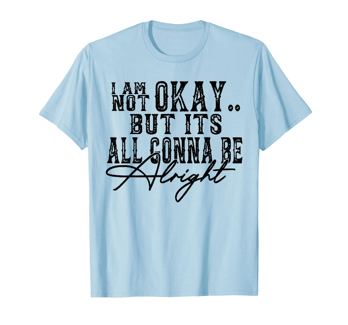 I Am Not Okay but it's gonna be fine T-Shirt