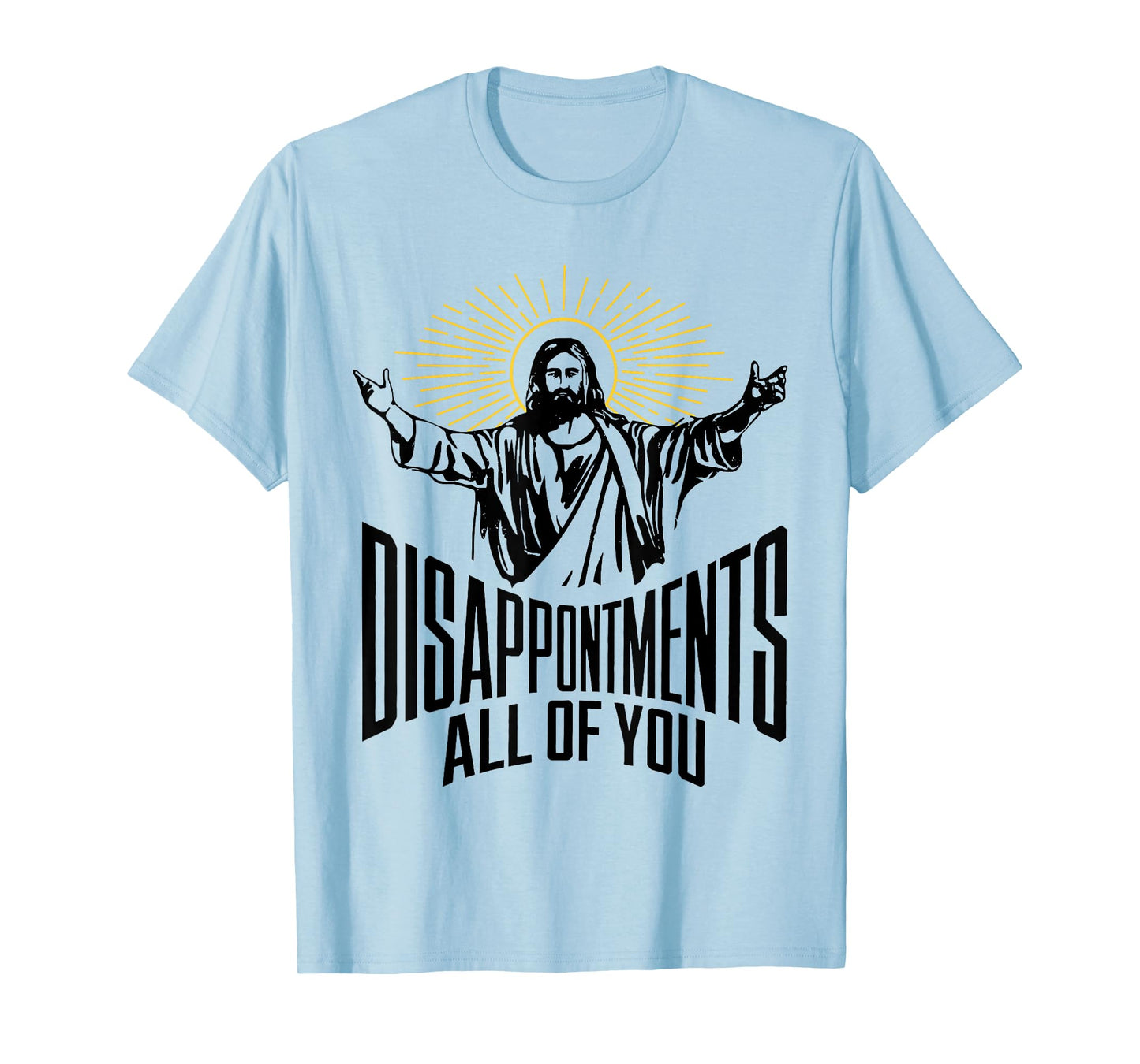 Disappointments Sarcastic All Of You Christian Jesus Funny T-Shirt