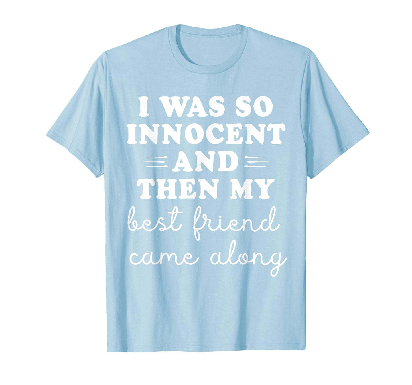 I Was So Innocent And Then My Best Friend Came Along Funny T-Shirt