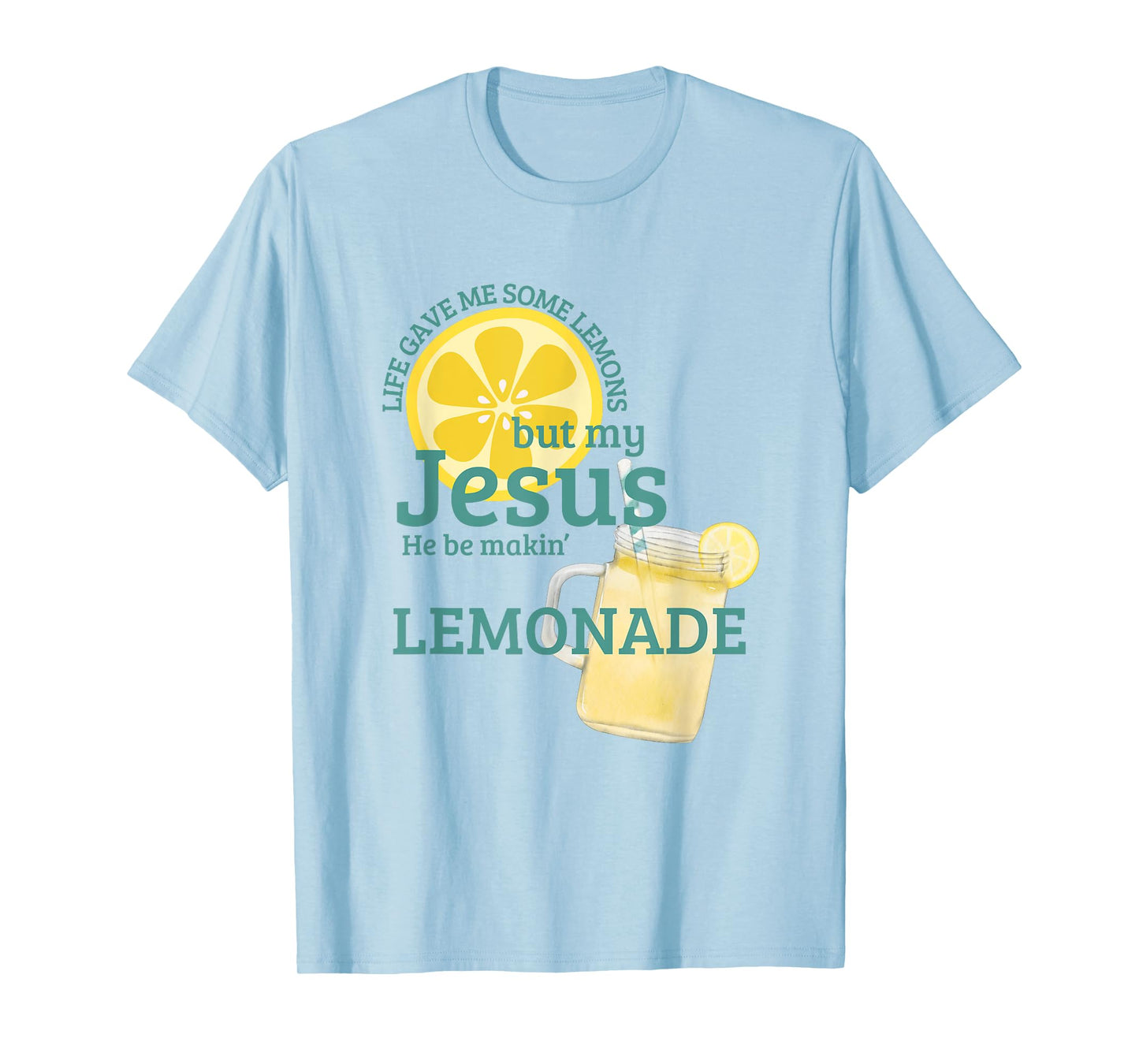 Life gave me Some Lemons but My Jesus he be Makin' Lemonade T-Shirt