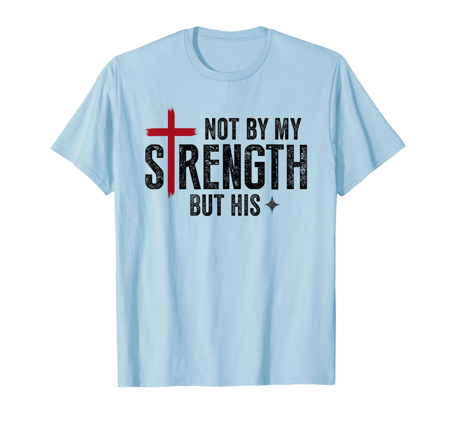 Not By My Strength But His Faith Christian Religious T-Shirt