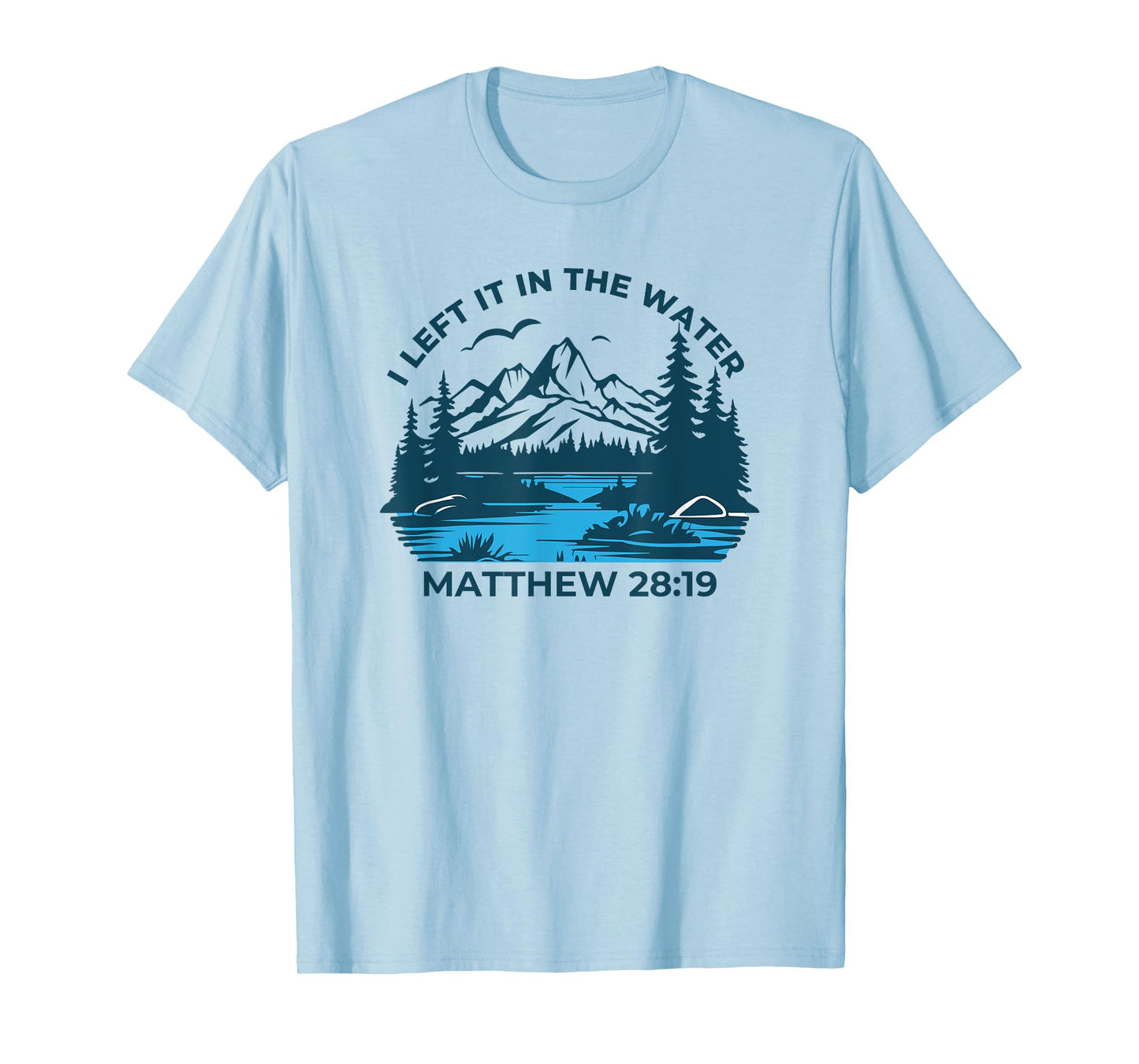 I Left It In The Water Matthew 28:19 Christian T-Shirt