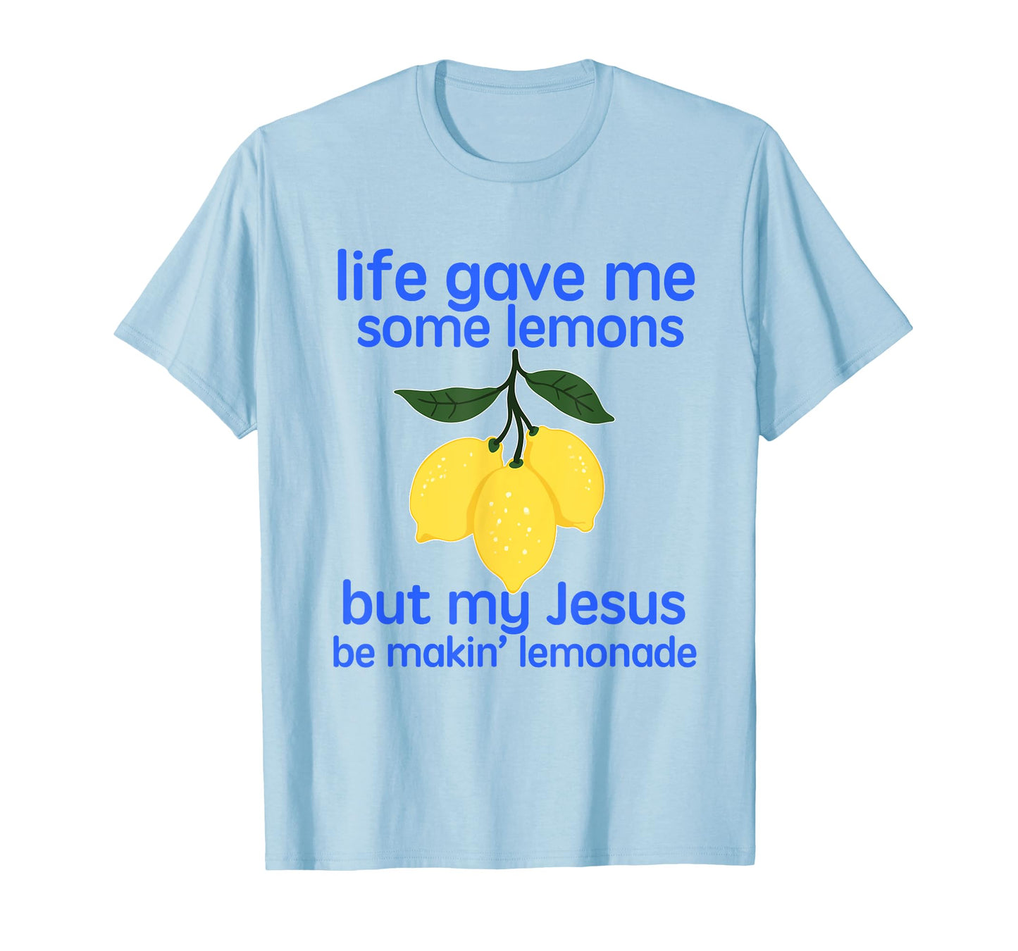 Life Gave Me Some Lemons But My Jesus He Be Making Lemonade T-Shirt