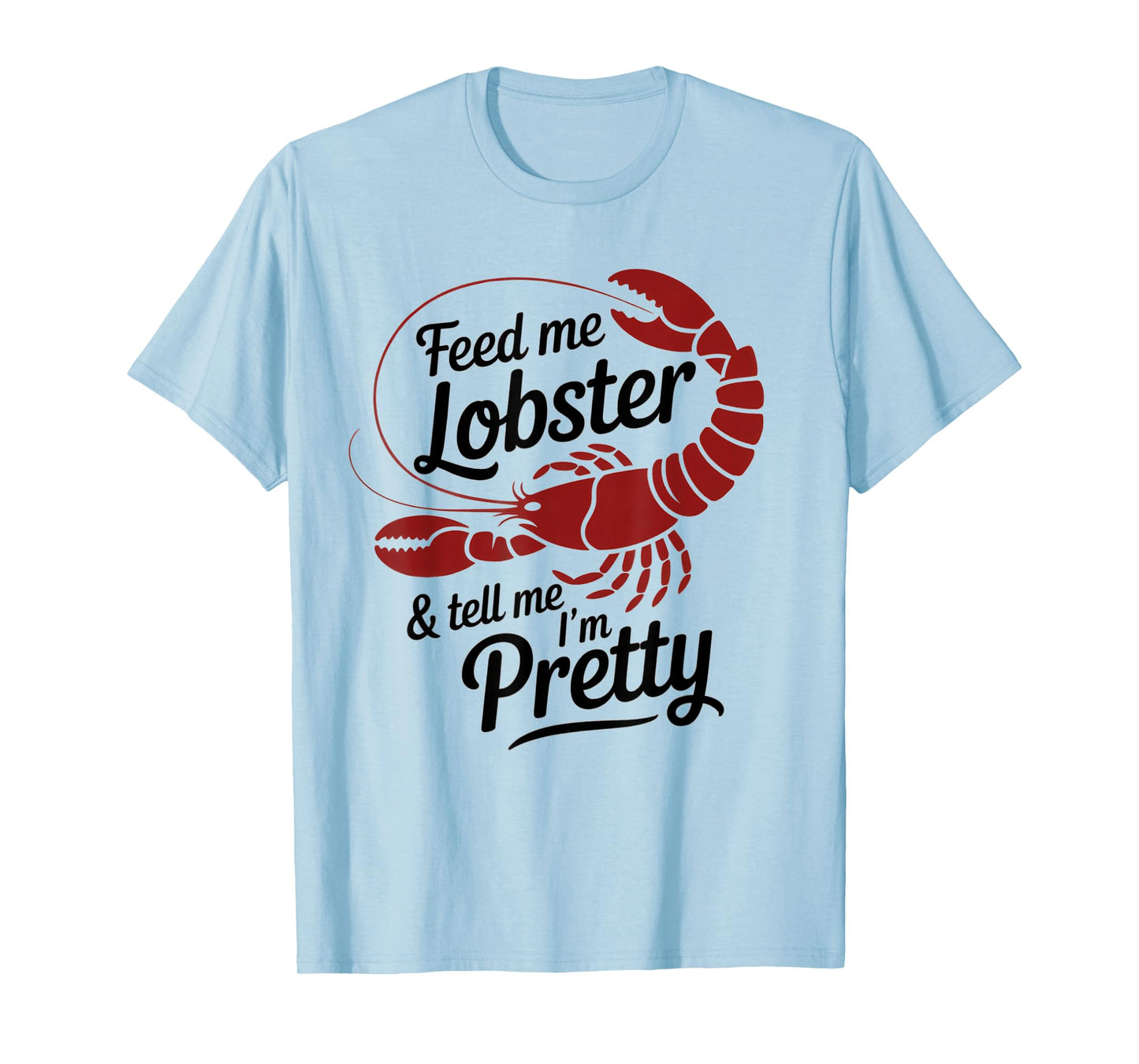 Feed Me Lobster Tell Me I'm Pretty Lobster Lover Saying Fun T-Shirt