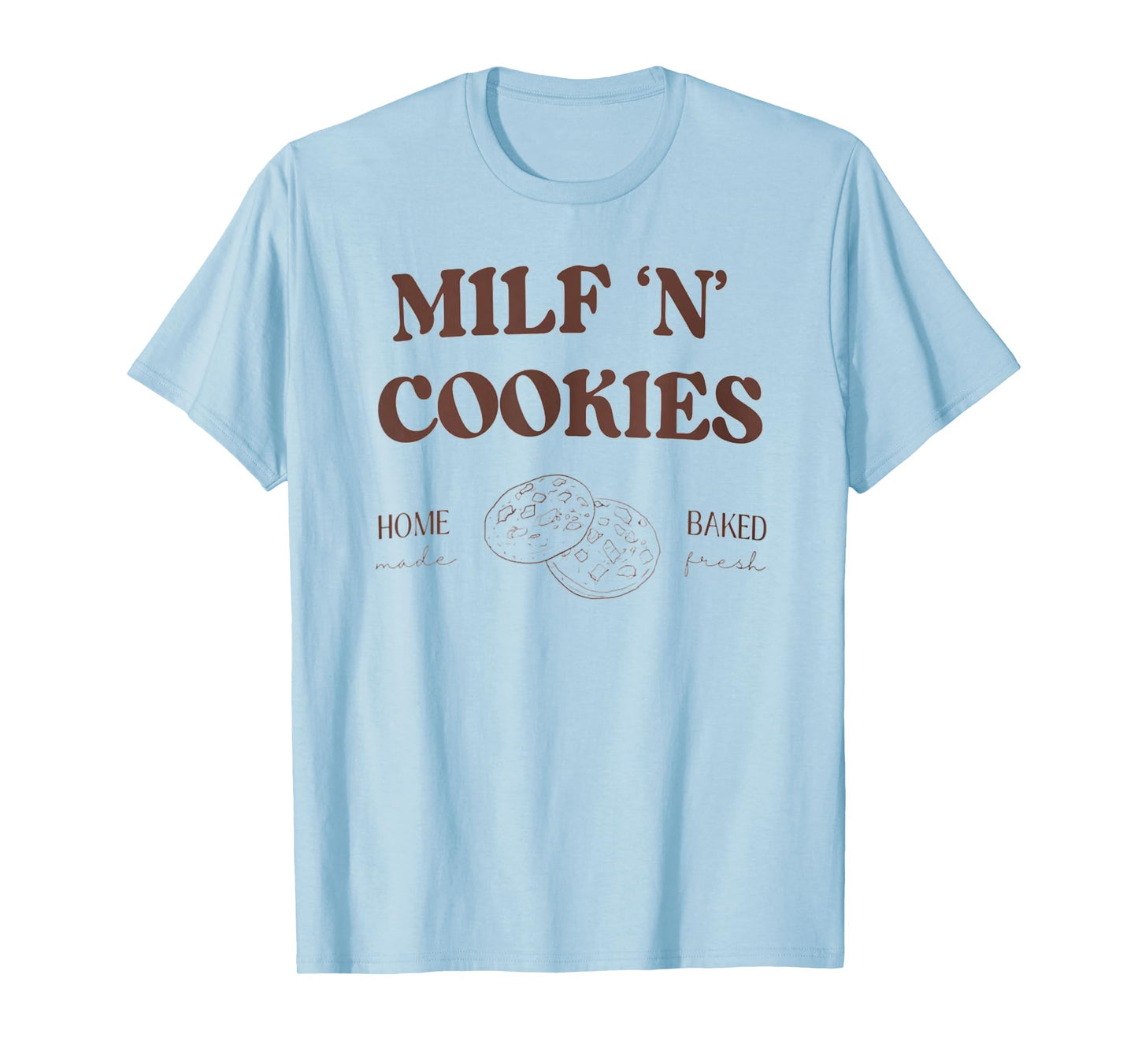 Milf ‘N’ Cookies Home Made Baked Fresh Funny Mother's Day T-Shirt