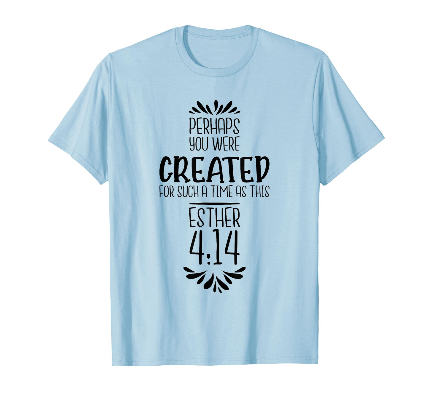 Perhaps You Were Created For Such A Time As This Esther 4:14 T-Shirt