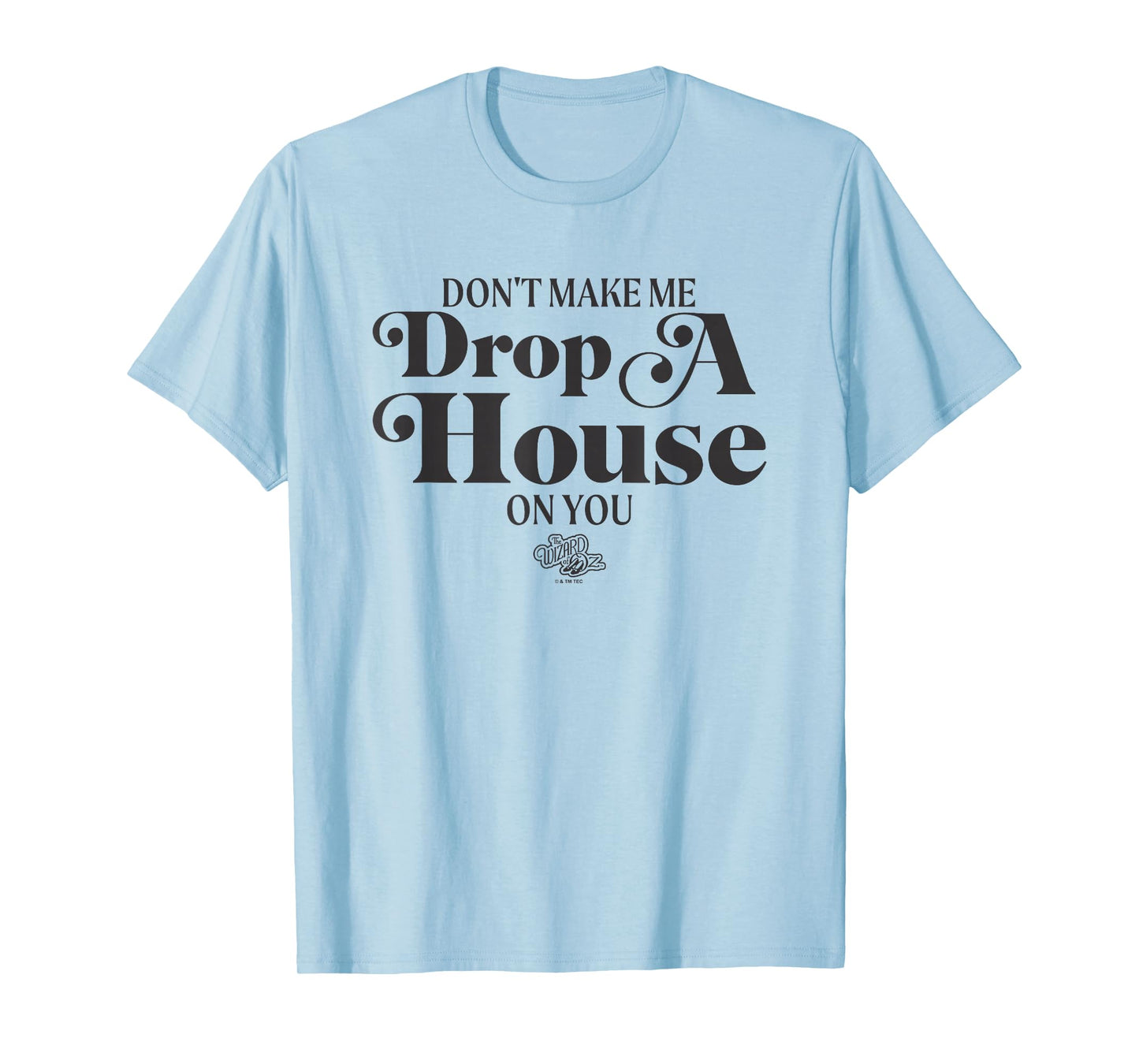 The Wizard Of Oz Don't Make Me Drop A House On You Quote T-Shirt