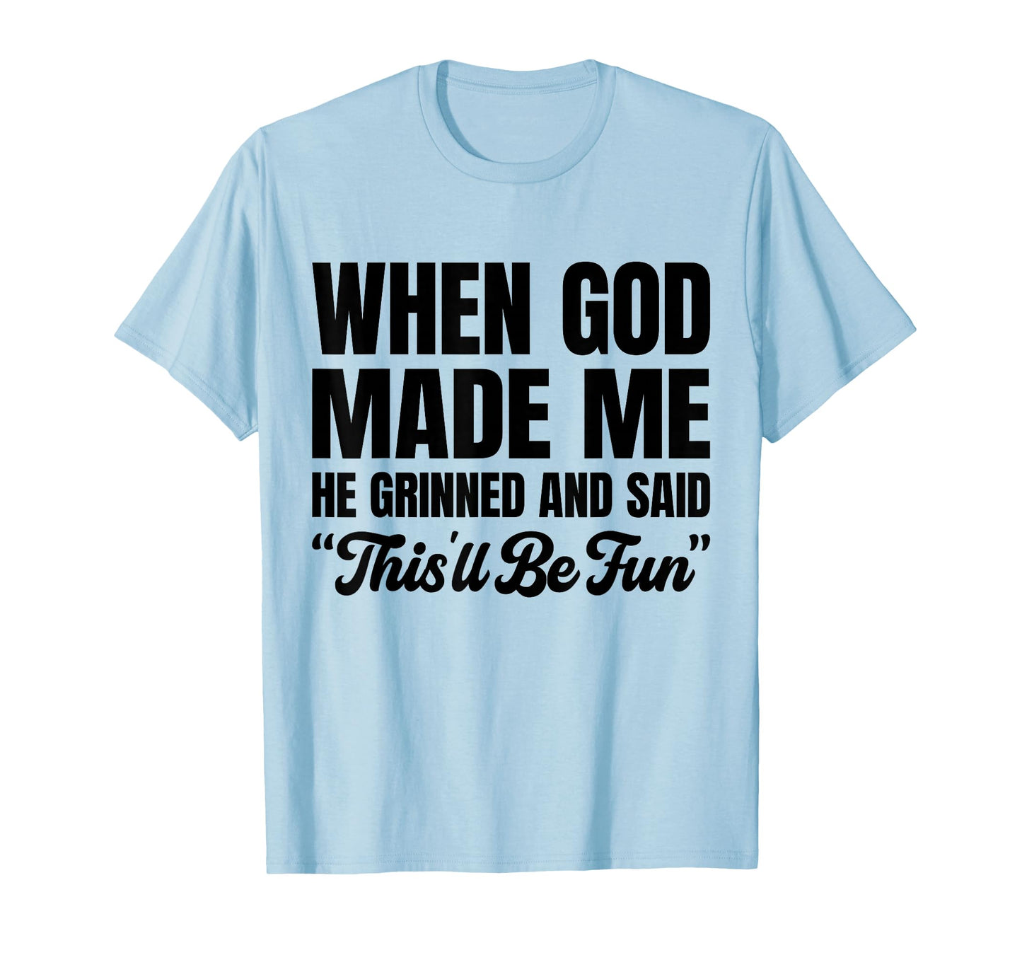 When God Made Me He Grinned and Said This'll Be Fun T-Shirt