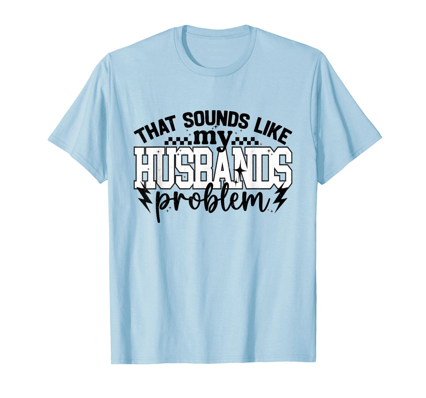 That Sound Like My Husbands Problem Snarky Humor Wife Life T-Shirt