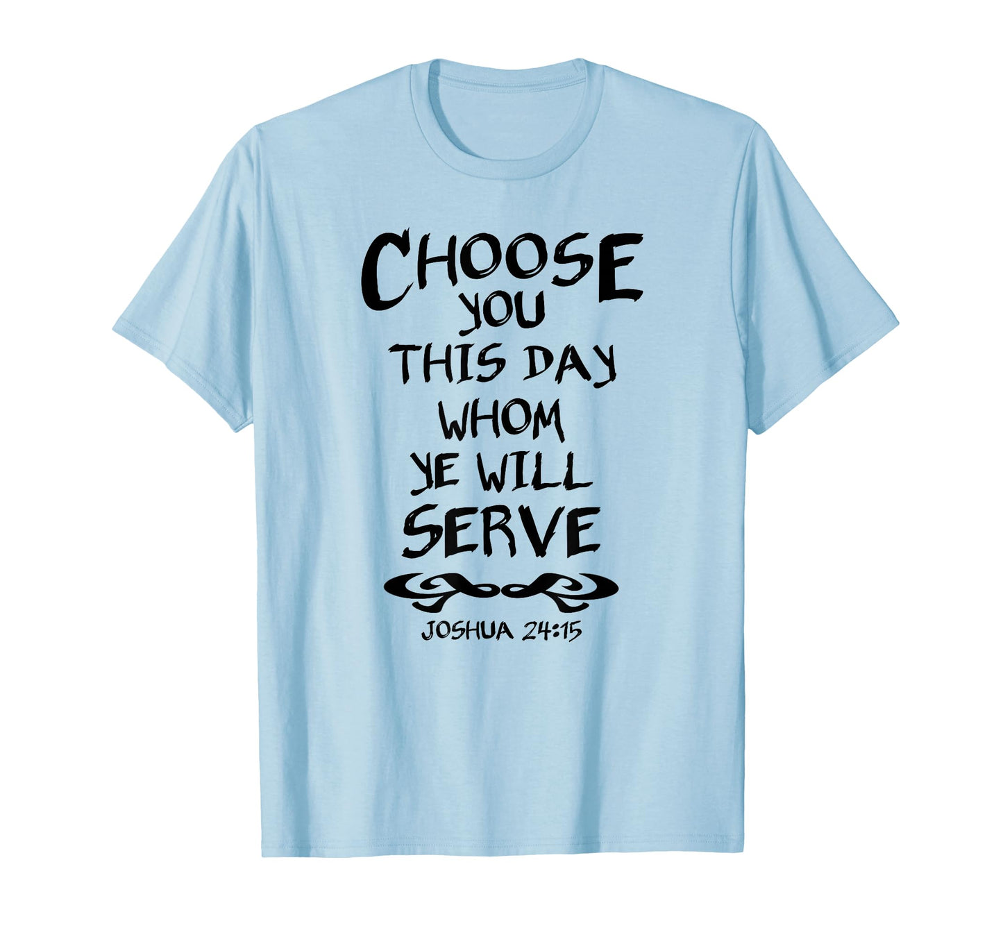 Choose You This Day Whom Ye Will Serve Joshua 24:15 Bible T-Shirt
