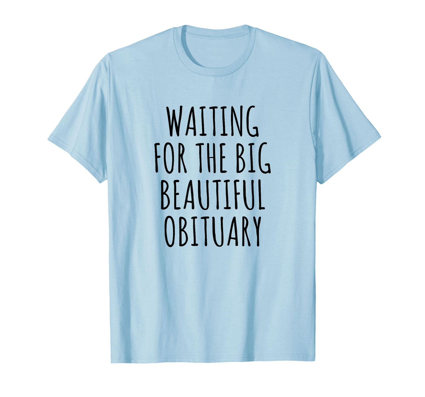 Waiting for The Big Beautiful Obituary Funny Saying Quote T-Shirt