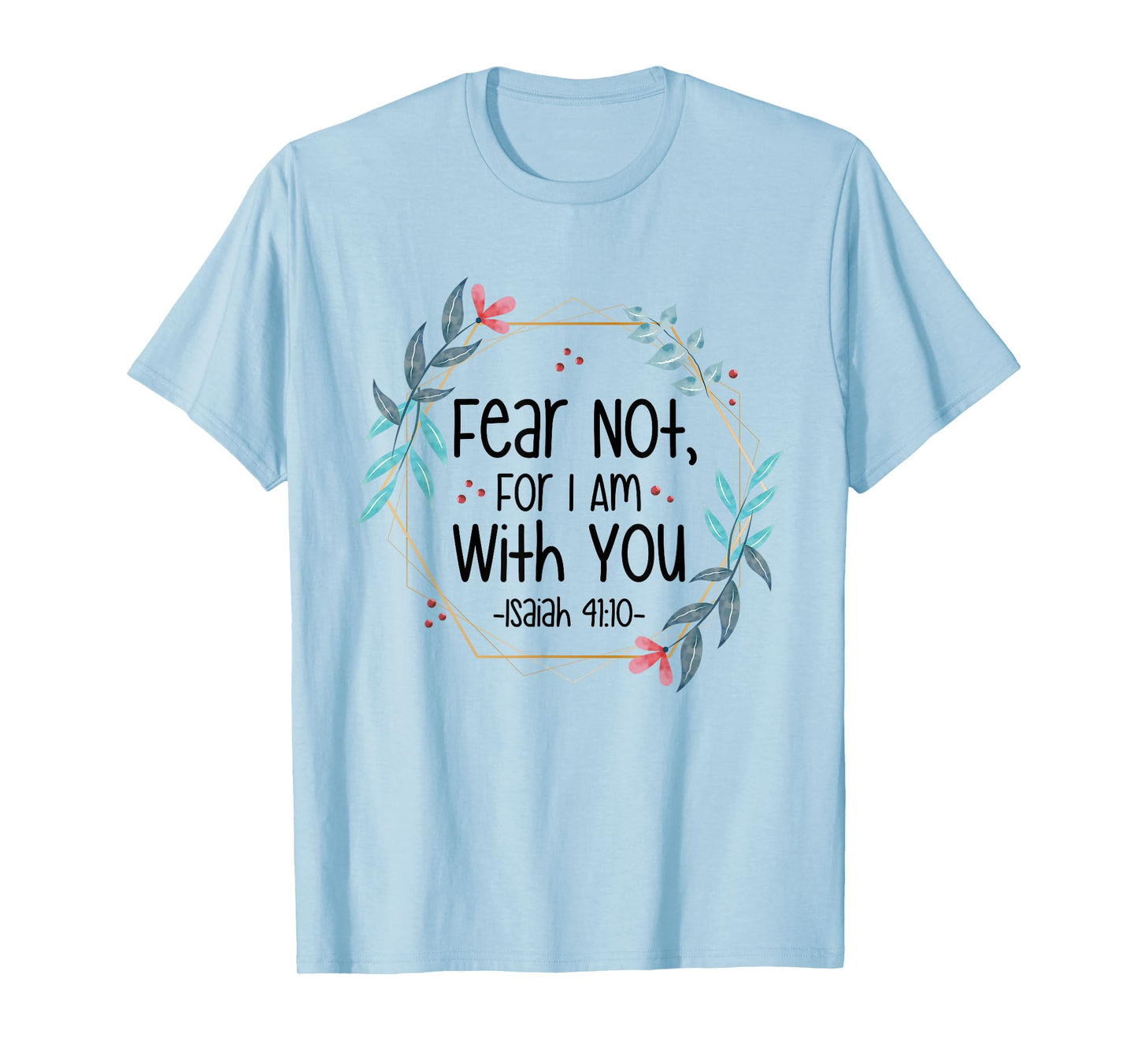 Fear Not, For I Am With You Isaiah 41:10 Bible Quote T-Shirt