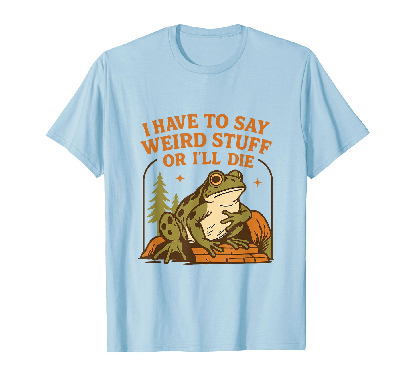 Funny Frog Humor Quote I Have to Say Weird Stuff Or I'll Die T-Shirt