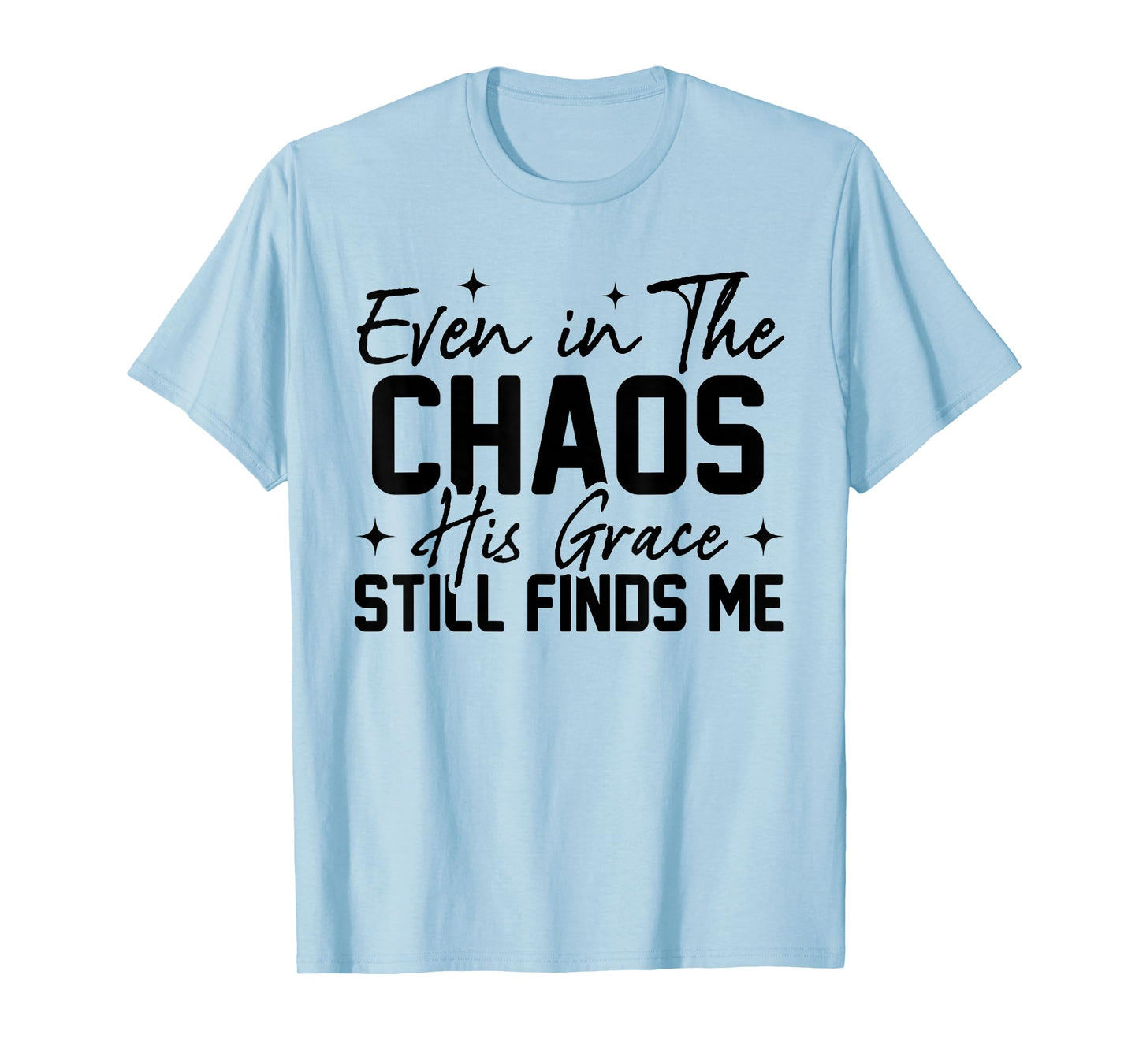 Even in The Chaos His Grace Still Finds Me Christian Faith T-Shirt