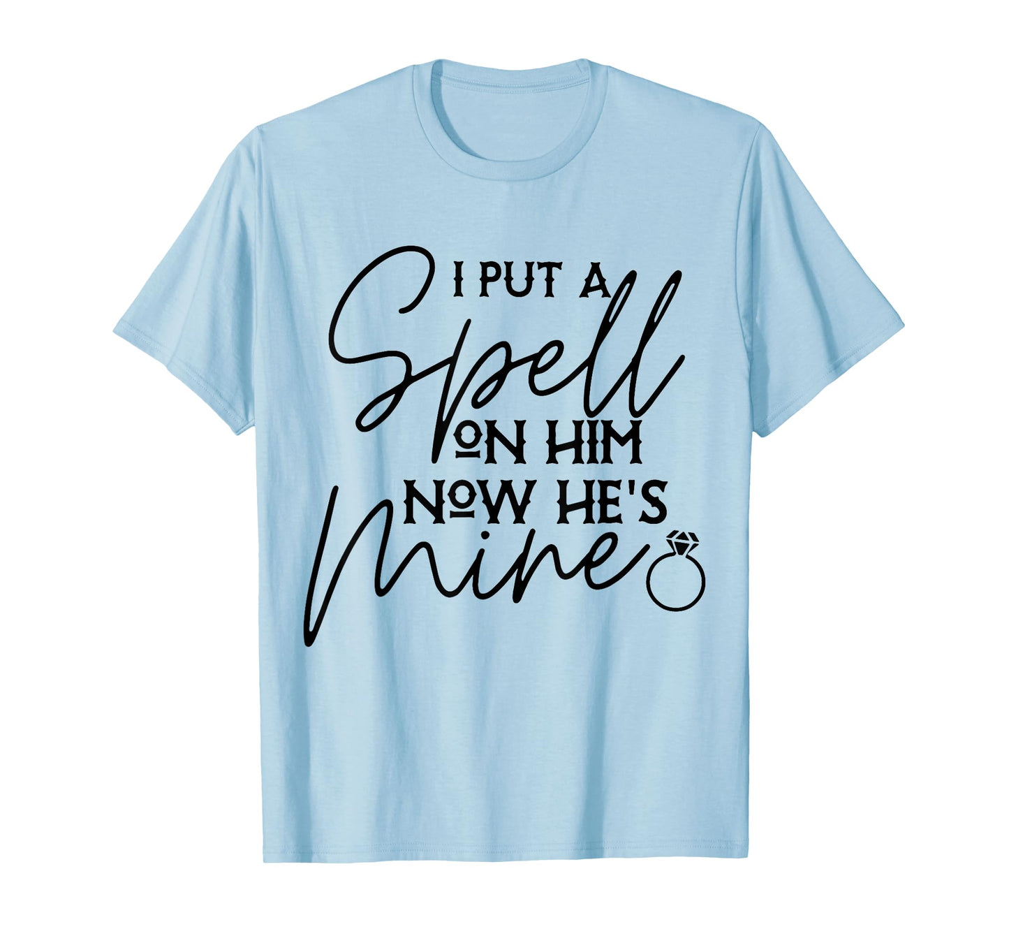 I Put Spell On Him and Now He's Mind Funny Quote T-Shirt