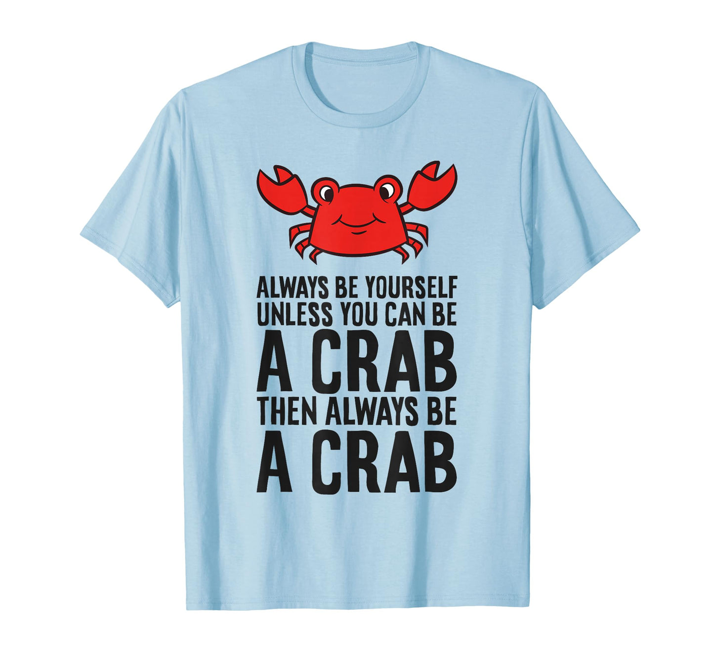 Always Be Yourself Unless You Can Be A Crab T-Shirt
