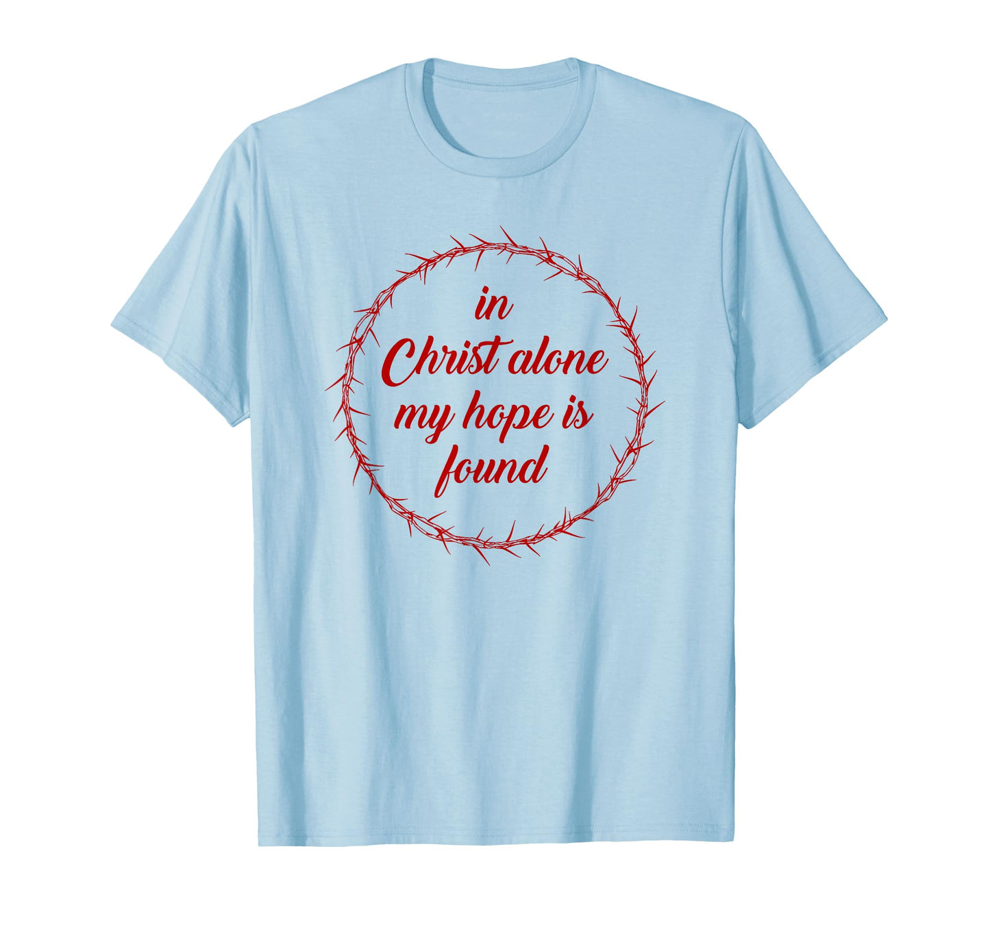 in Christ Alone, My Hope is Found – Passover Easter Thorns T-Shirt