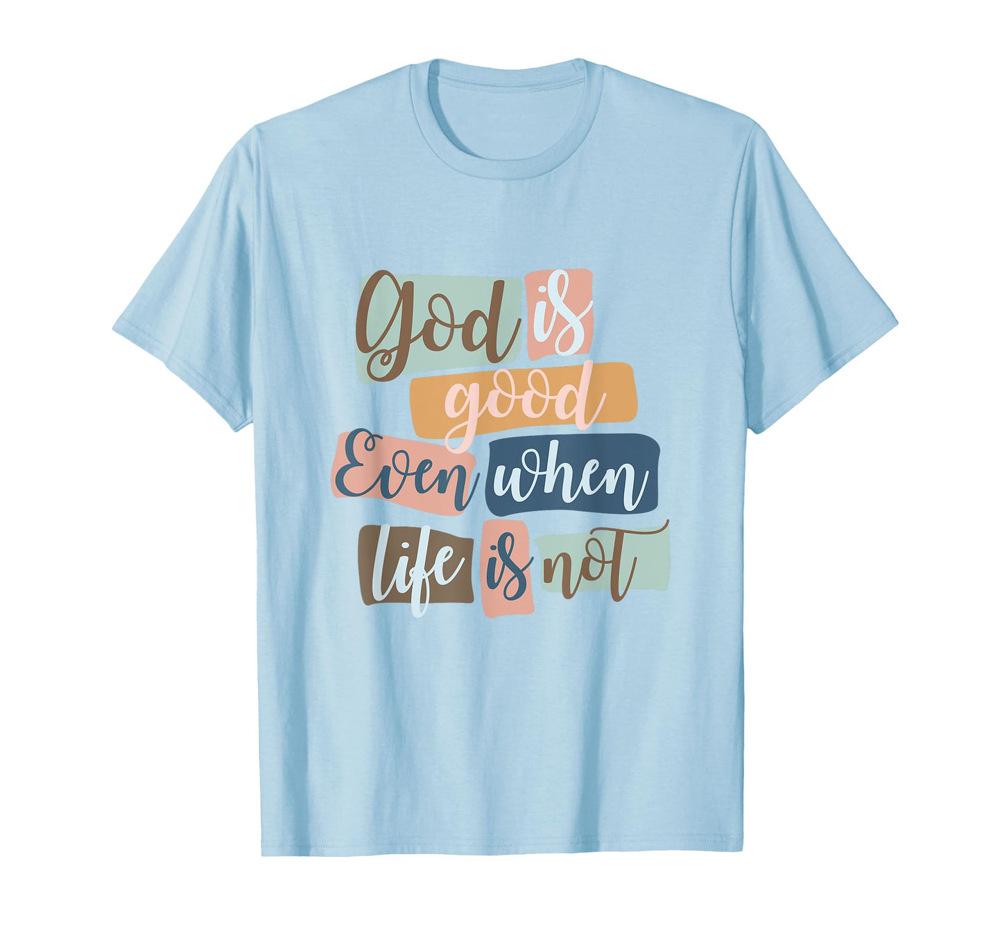 God Is Good Even When Life Is Not Christian Faith Jesus God T-Shirt