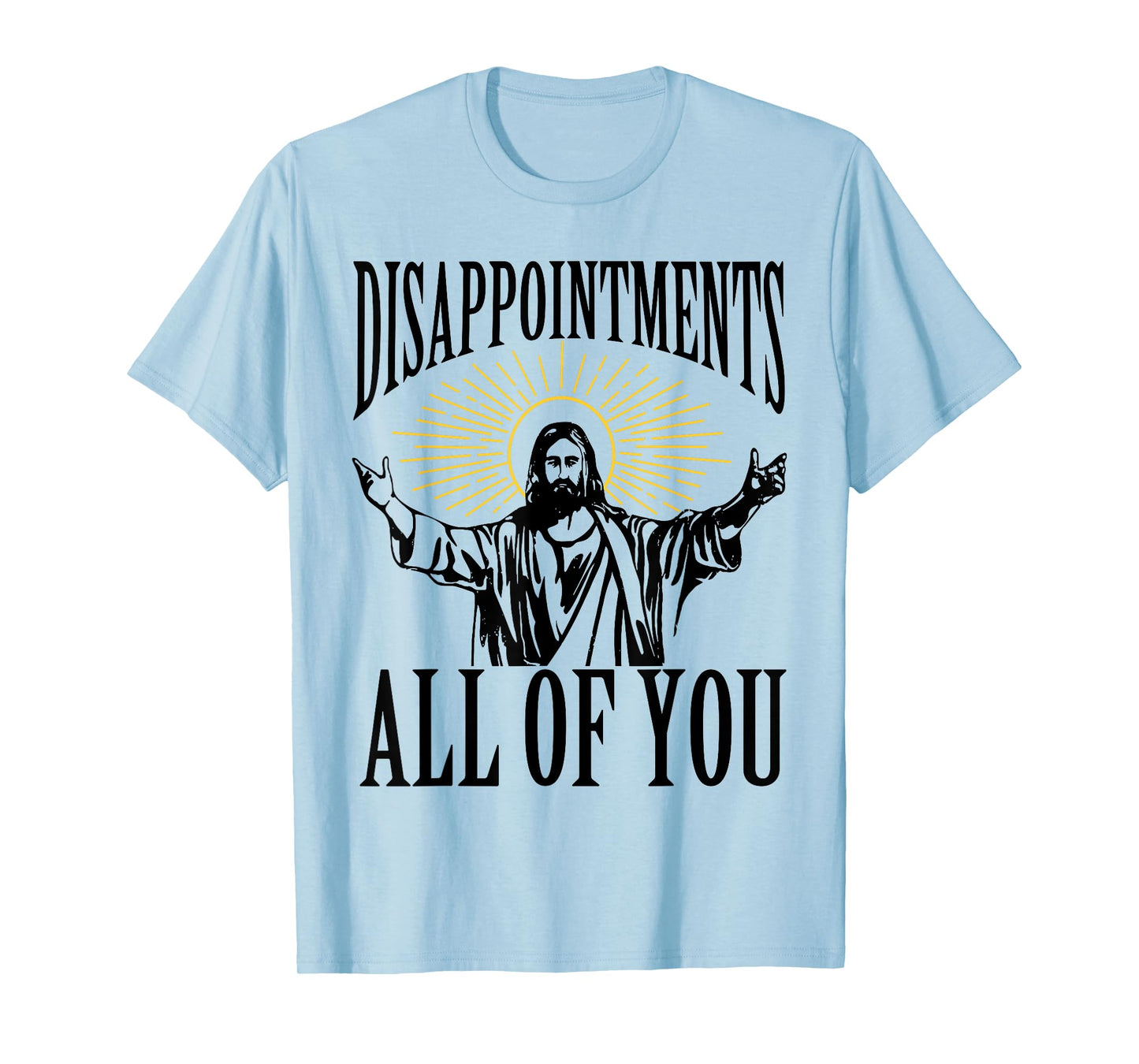 Disappointments Sarcastic All Of You Christian Jesus Funny T-Shirt