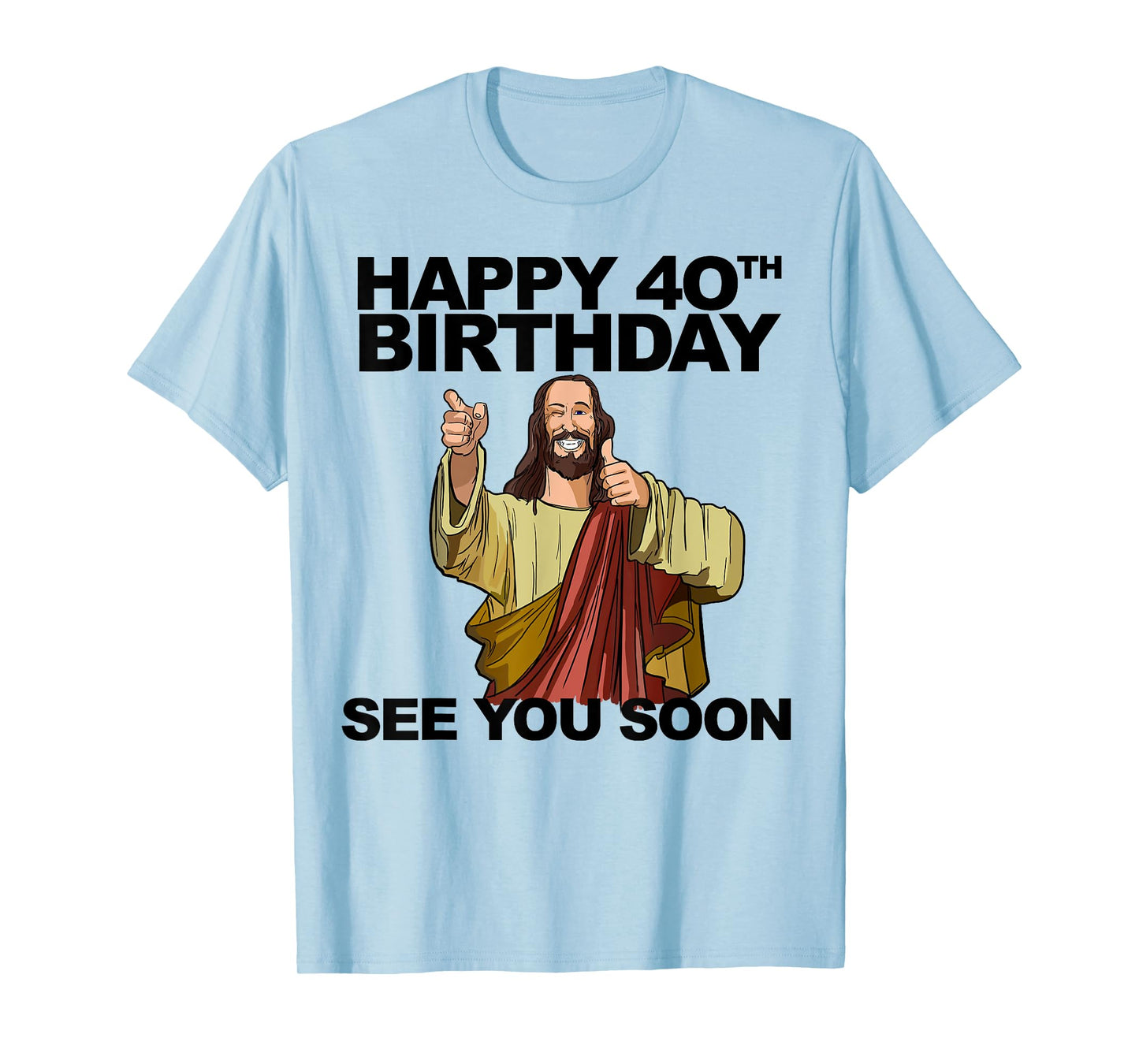Jesus Happy 40th Birthday See You Soon Funny Group Birthday T-Shirt