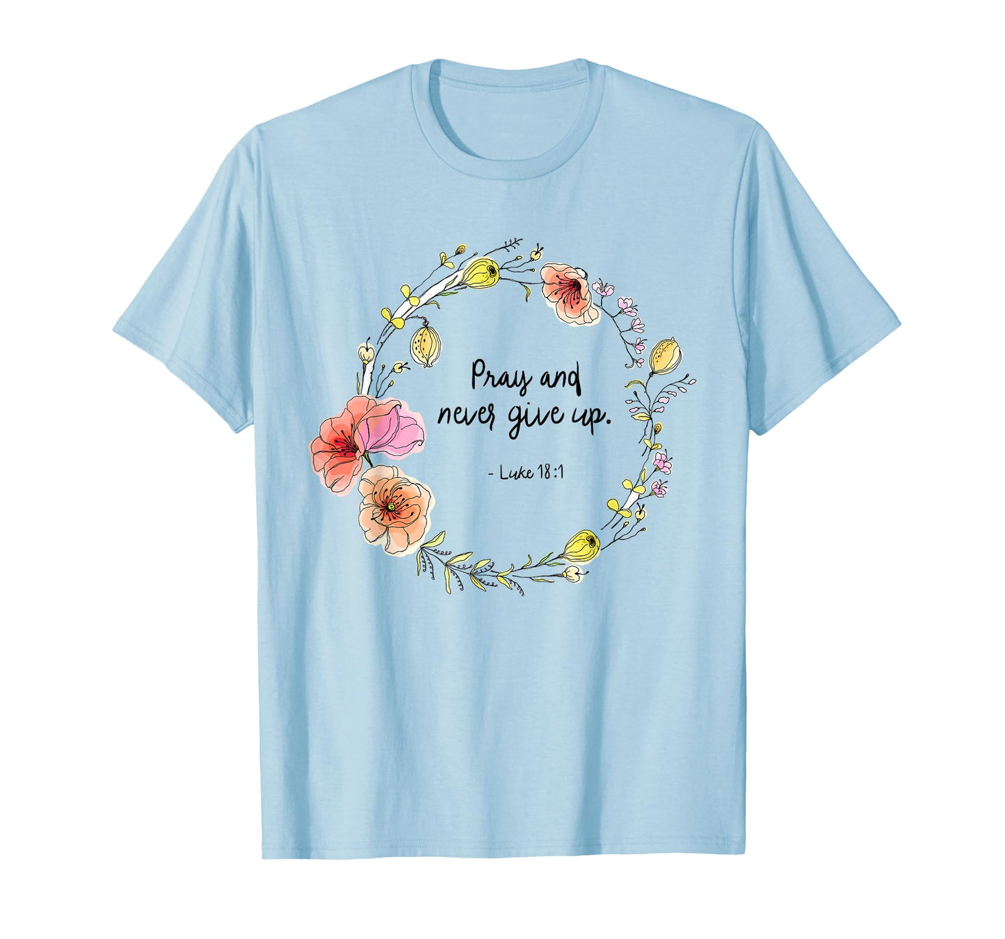 Luke 18:1 Pray and Never Give Up Quotes T-Shirt