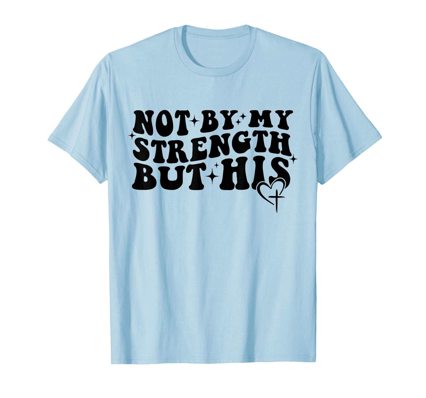 Not by My Strength But His Christian Faith Tee T-Shirt