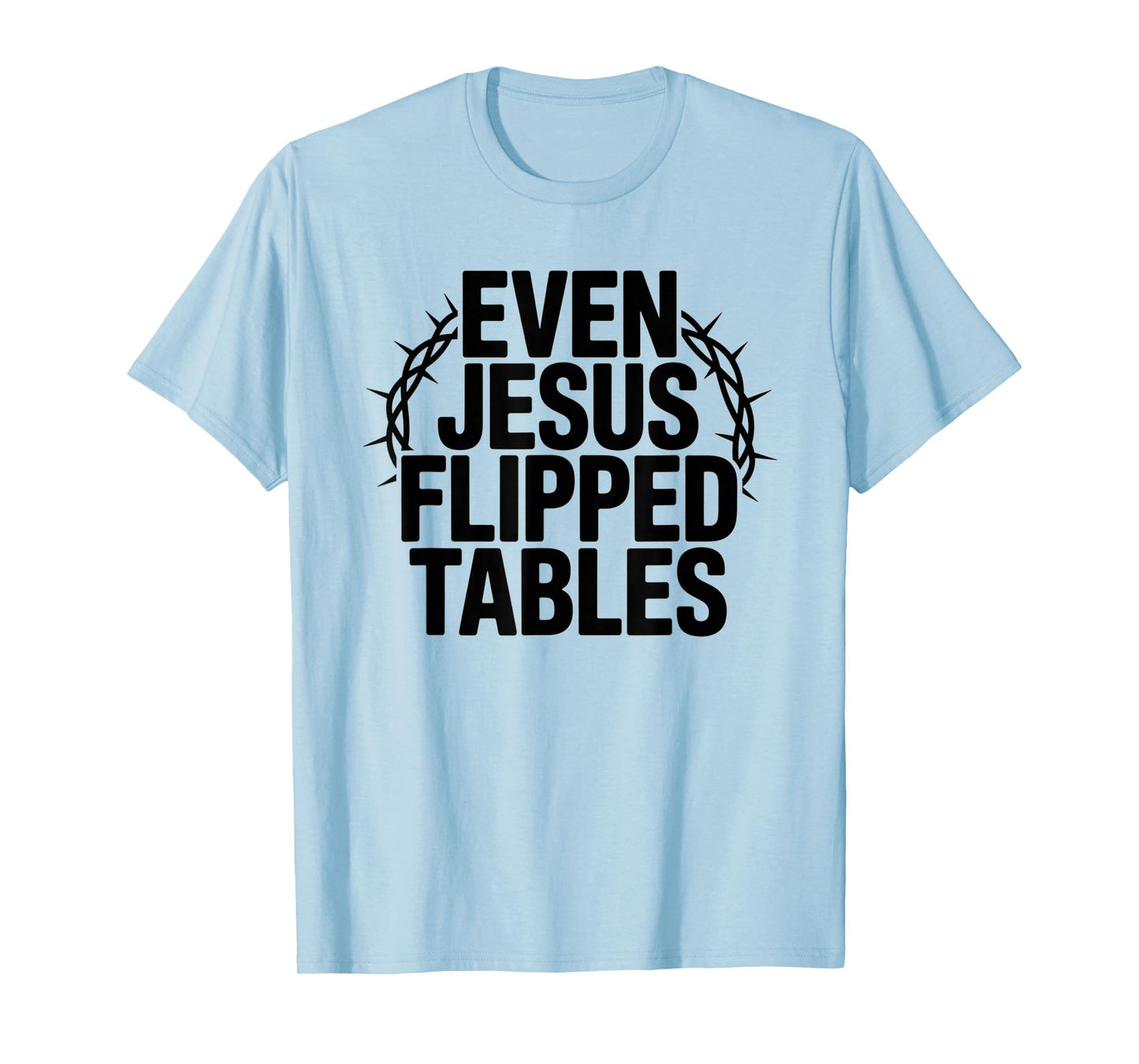Even Jesus Flipped Tables Funny Jesus Lovers Christian T-Shirt