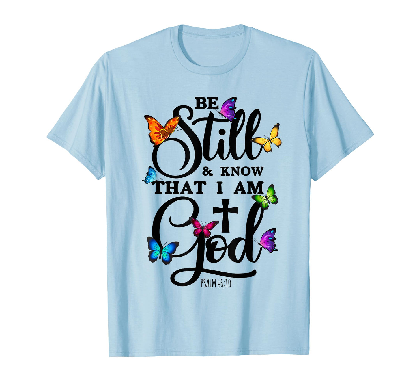 Be Still & Know That I Am God - Butterfly Art - Religious T-Shirt