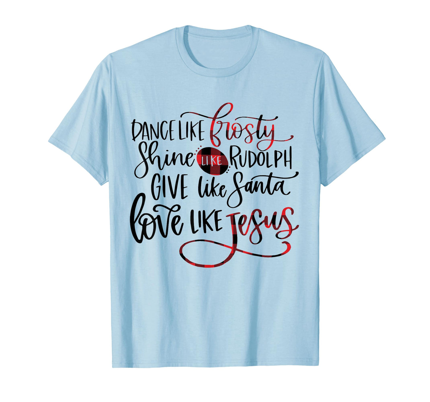 Dance Like Frosty Shine Like Rudolph Love Like Jesus Xmas T-Shirt