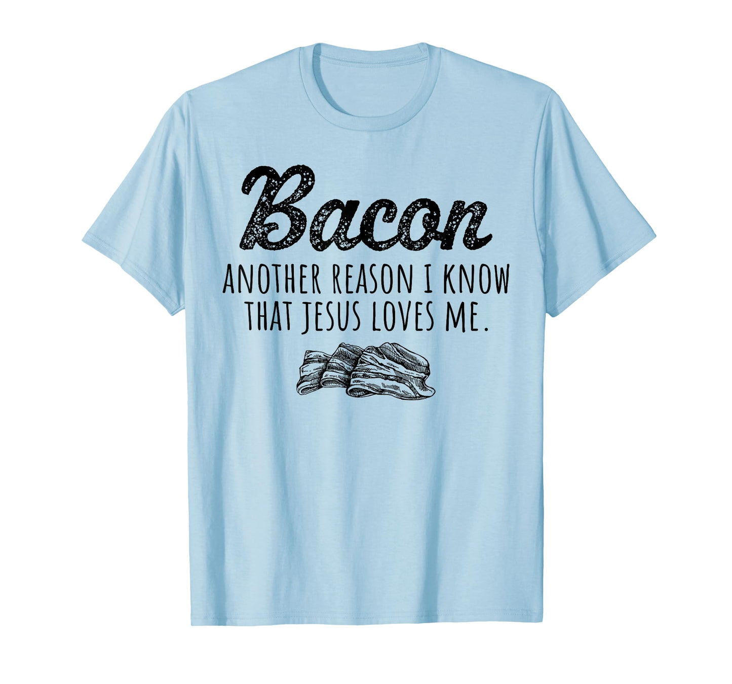 Bacon Another Reason I Know That Jesus Loves Me Men Women T-Shirt