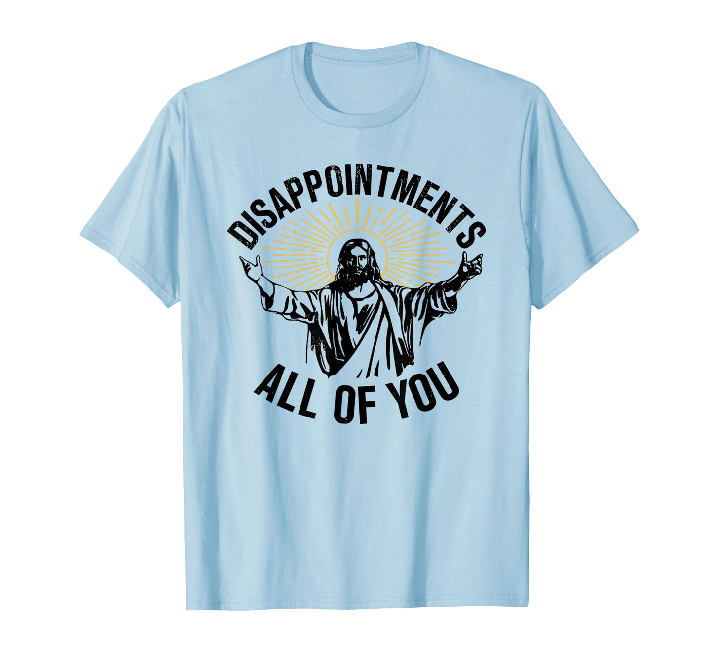 Jesus Disappointments All of You Funny T-Shirt