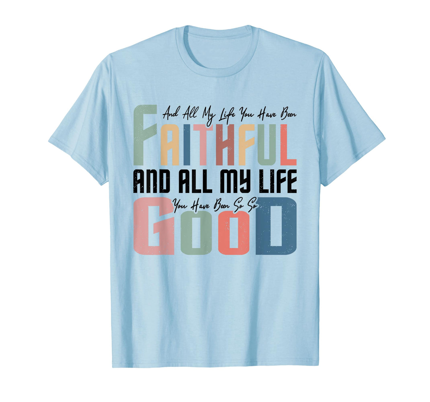 All My Life You Have Been Faithful Inspirational Christian T-Shirt