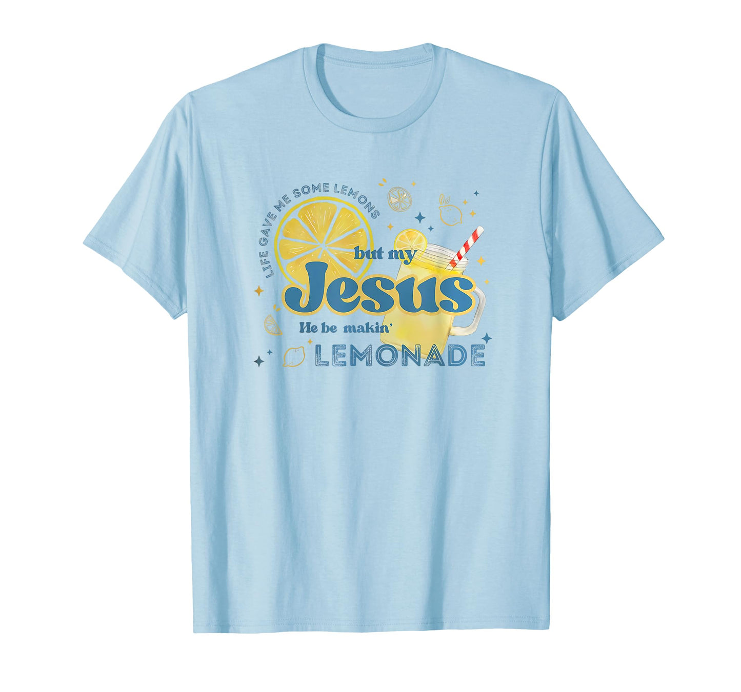 Life Gave Me Some Lemons But My Jesus He Be Makin' Lemonade T-Shirt