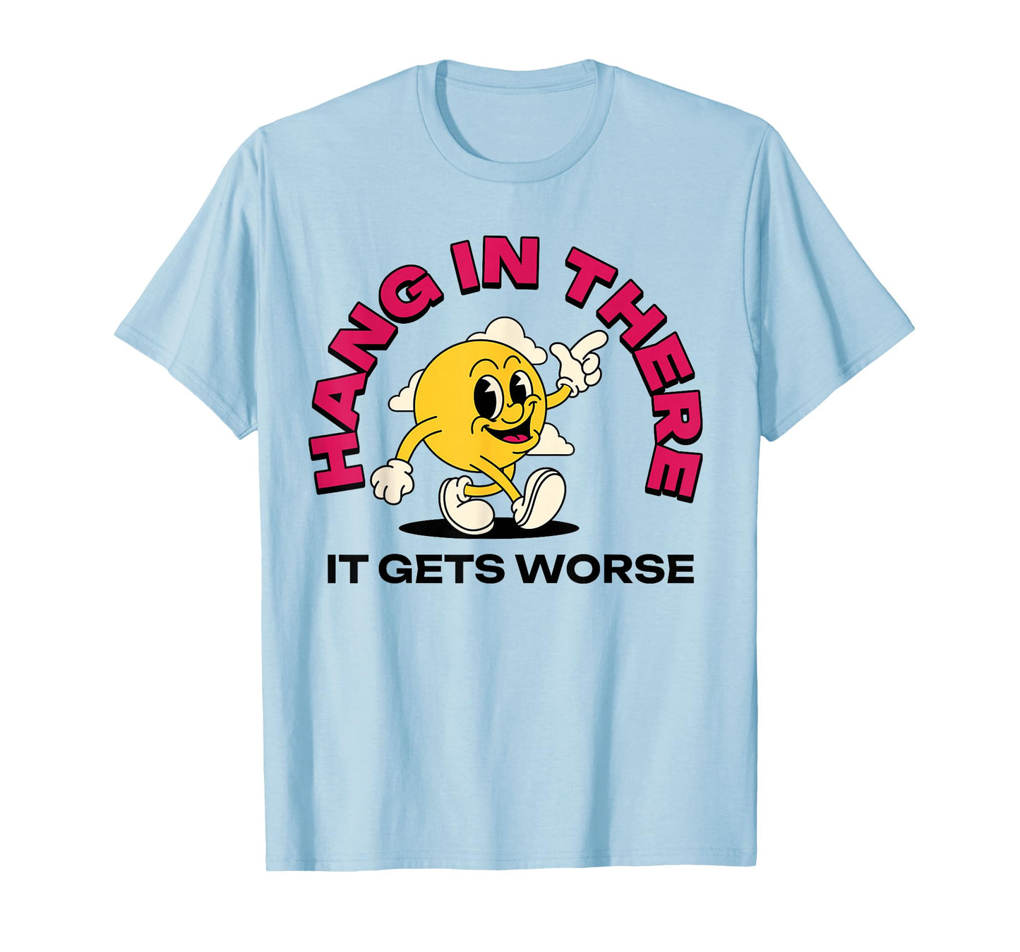 Hang In There It Gets Worse T-Shirt
